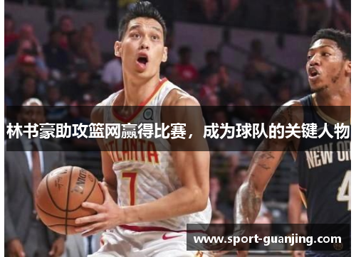 林书豪助攻篮网赢得比赛，成为球队的关键人物
